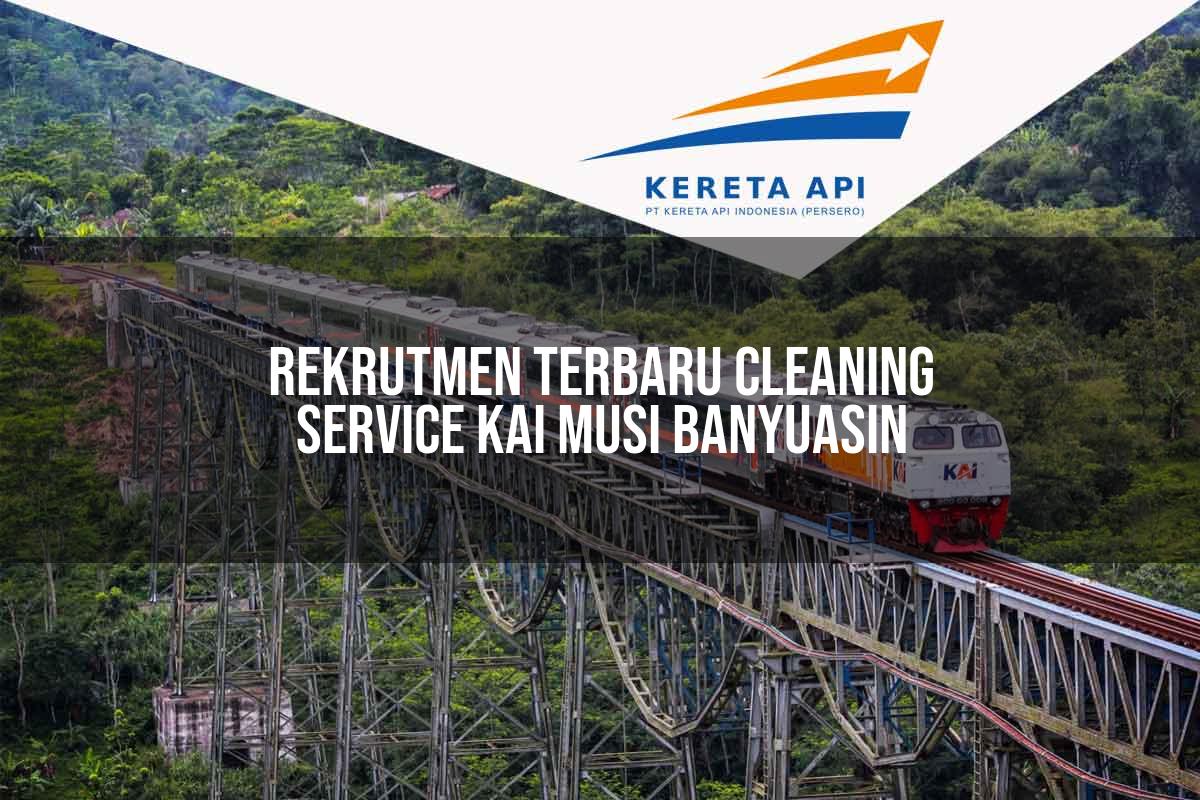 Rekrutmen Terbaru Cleaning Service KAI Musi Banyuasin Tahun 2025