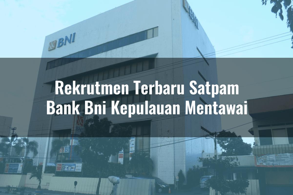 Rekrutmen Terbaru Satpam Bank BNI Kepulauan Mentawai Tahun 2025