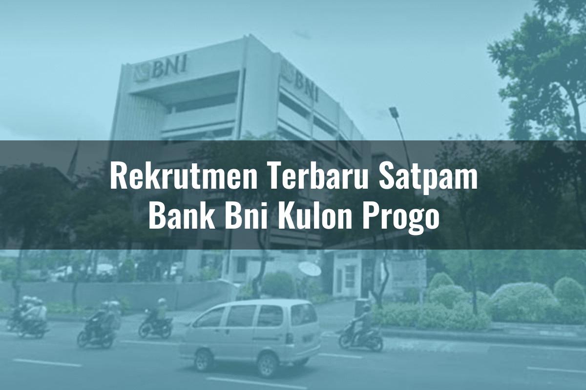 Rekrutmen Terbaru Satpam Bank BNI Kulon Progo Tahun 2025