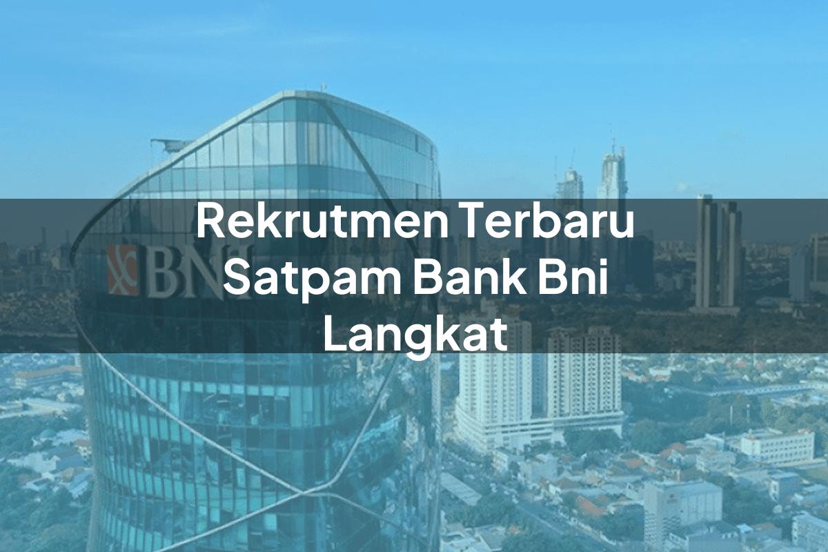 Rekrutmen Terbaru Satpam Bank BNI Langkat Tahun 2025