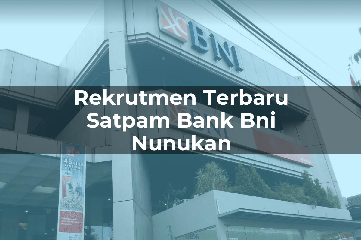 Rekrutmen Terbaru Satpam Bank BNI Nunukan Tahun 2025