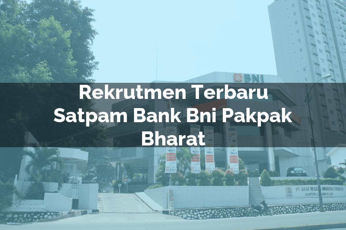 Rekrutmen Terbaru Satpam Bank BNI Pakpak Bharat Tahun 2025