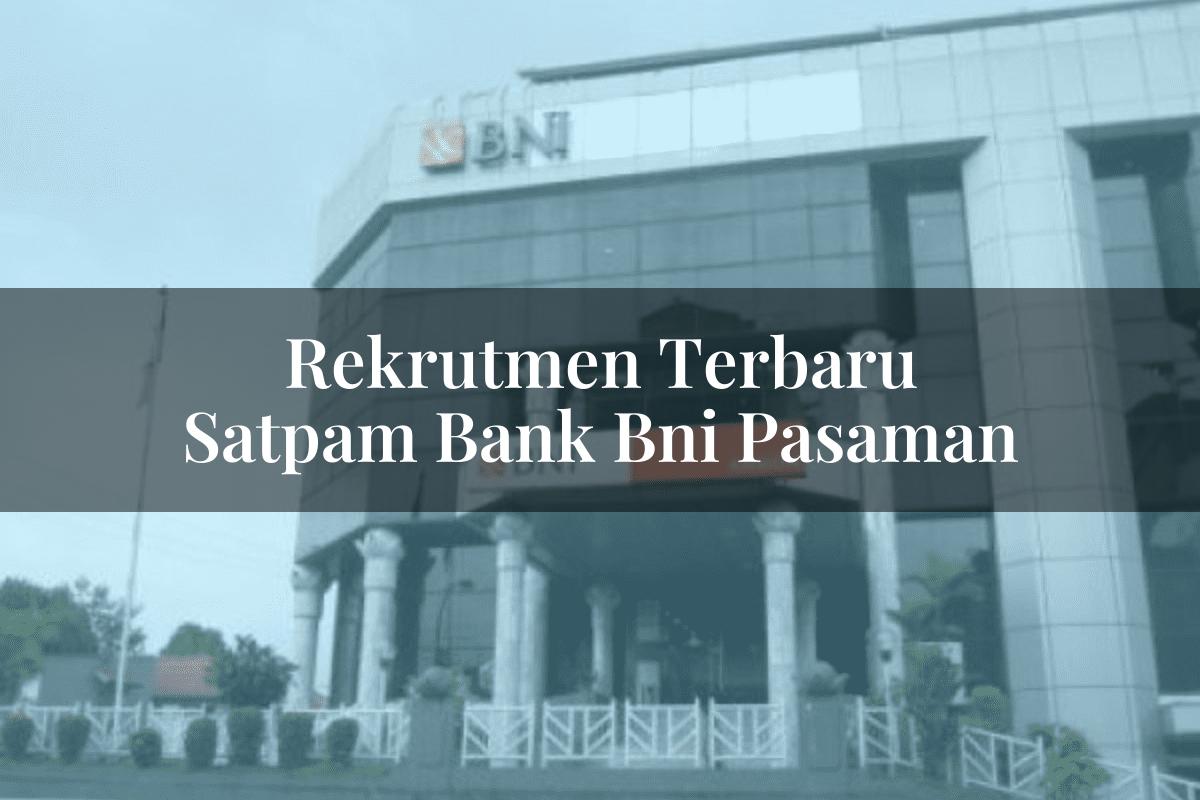 Rekrutmen Terbaru Satpam Bank BNI Pasaman Tahun 2025