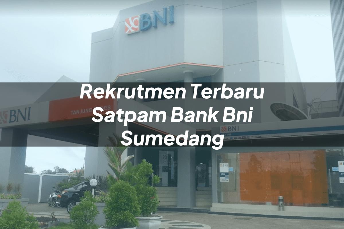 Rekrutmen Terbaru Satpam Bank BNI Sumedang Tahun 2025