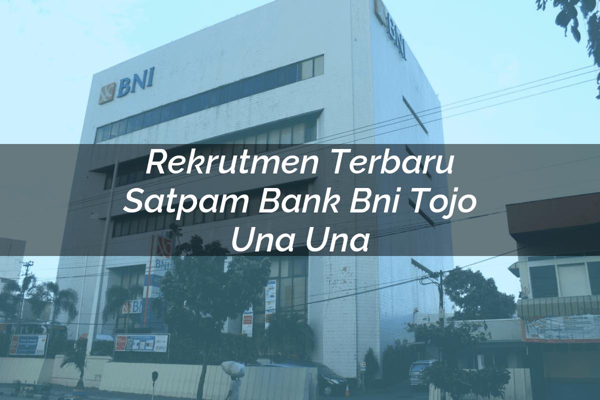Rekrutmen Terbaru Satpam Bank BNI Tojo Una Una Tahun 2025